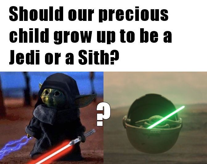 This meme is a humorous comparison between the expectations of a child's upbringing and the choices of a popular sci-fi franchise. The image features a young version of the character Yoda from the Star Wars series, but with a twist: it's holding a lightsaber and wearing a Jedi robe, but also a diaper and holding a pacifier. The text at the top of the image reads: "Should our precious child grow up to be a Jedi or a Sith?"